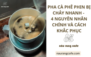 Pha cà phê phin bị chảy nhanh - 4 Nguyên nhân chính và cách khắc phục