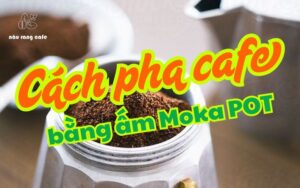 Cách pha cafe bằng ấm Moka