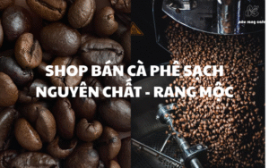 SHOP BÁN CÀ PHÊ SẠCH NGUYÊN CHẤT - RANG MỘC TẠI TP.HCM